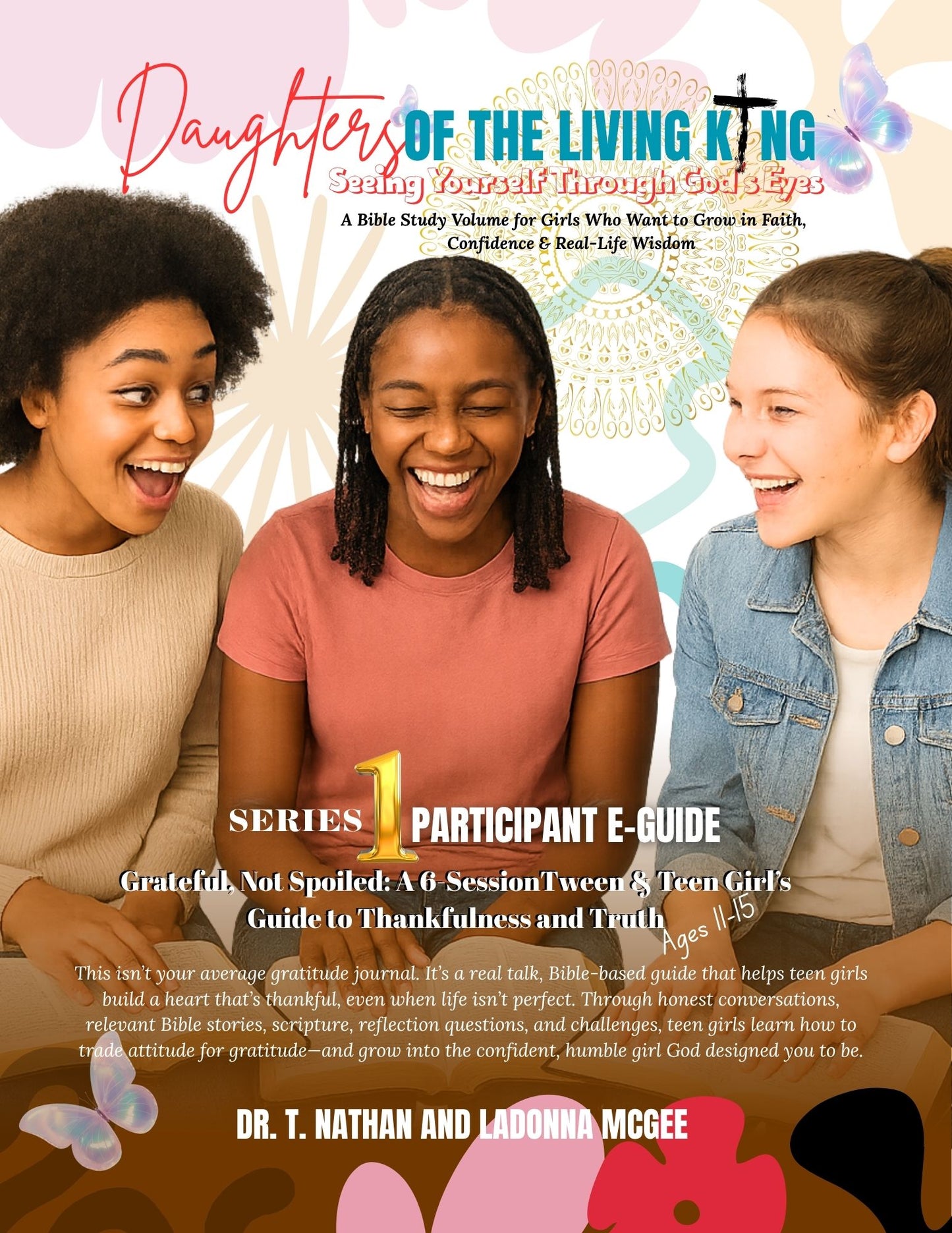 Daughter of the King: Seeing Yourself Through God’s Eyes Grateful, Not Spoiled: A 6-Session Teen Girl’s Guide to Thankfulness and Truth: (Available in Paperback and Ebook Format)